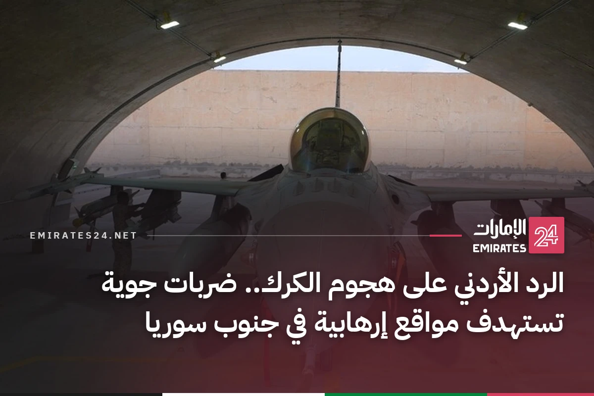الرد الأردني على هجوم الكرك.. ضربات جوية تستهدف مواقع إرهابية في جنوب سوريا