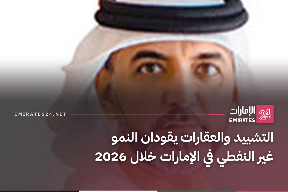 التشييد والعقارات يقودان النمو غير النفطي في الإمارات خلال 2026
