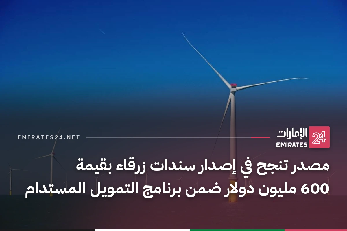 مصدر تنجح في إصدار سندات زرقاء بقيمة 600 مليون دولار ضمن برنامج التمويل المستدام