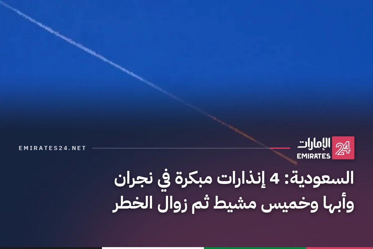 السعودية: 4 إنذارات مبكرة في نجران وأبها وخميس مشيط ثم زوال الخطر