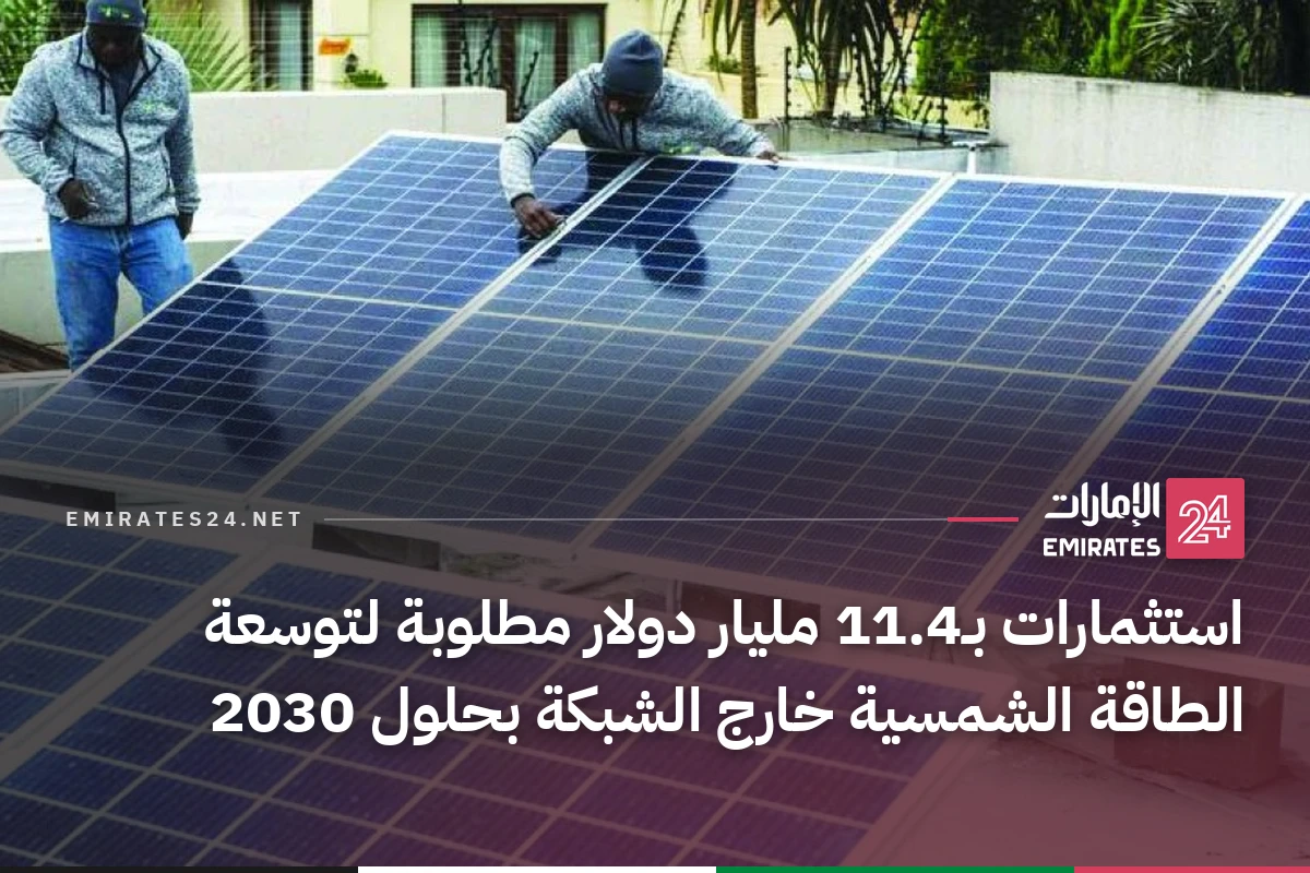 استثمارات بـ11.4 مليار دولار مطلوبة لتوسعة الطاقة الشمسية خارج الشبكة بحلول 2030