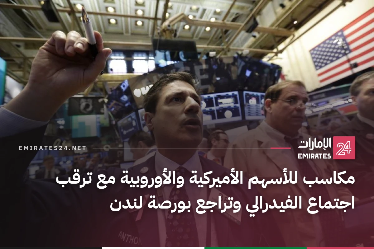 مكاسب للأسهم الأميركية والأوروبية مع ترقب اجتماع الفيدرالي وتراجع بورصة لندن