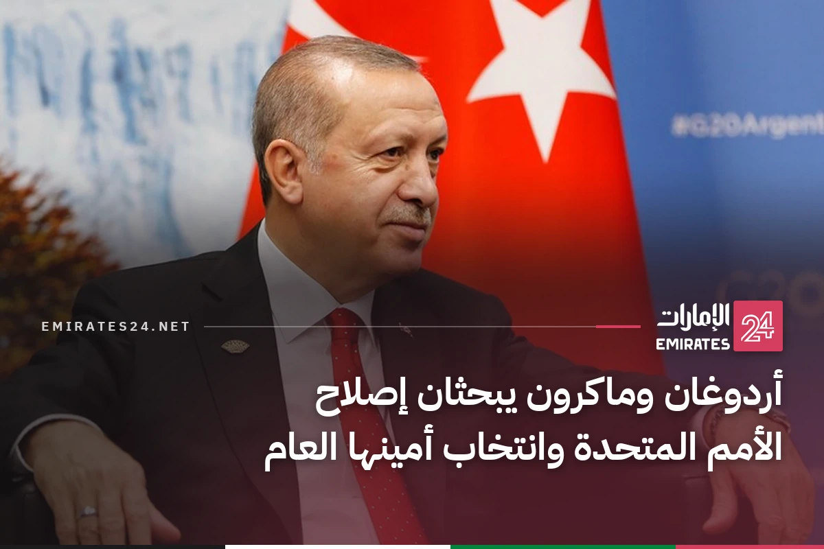 أردوغان وماكرون يبحثان إصلاح الأمم المتحدة وانتخاب أمينها العام