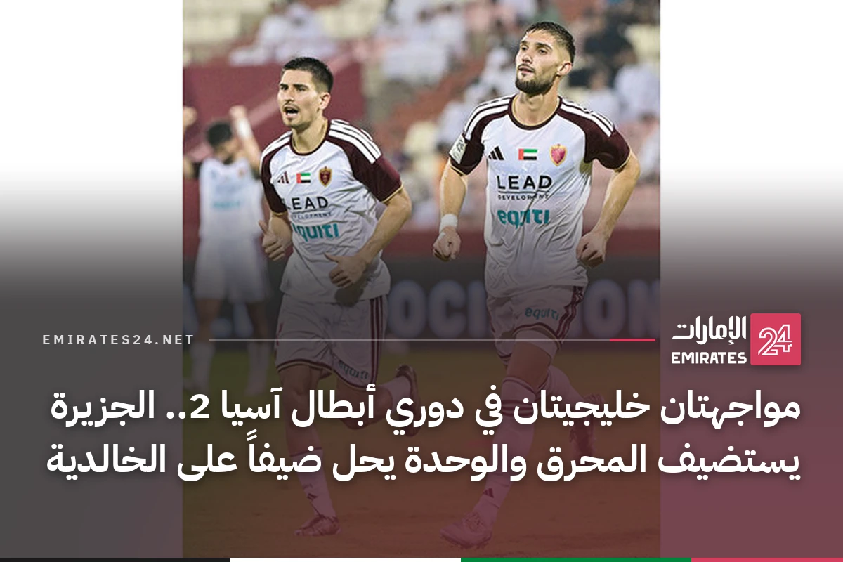 مواجهتان خليجيتان في دوري أبطال آسيا 2.. الجزيرة يستضيف المحرق والوحدة يحل ضيفاً على الخالدية