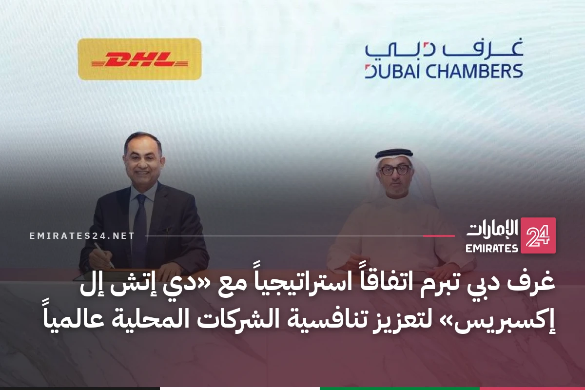 غرف دبي تبرم اتفاقاً استراتيجياً مع «دي إتش إل إكسبريس» لتعزيز تنافسية الشركات المحلية عالمياً