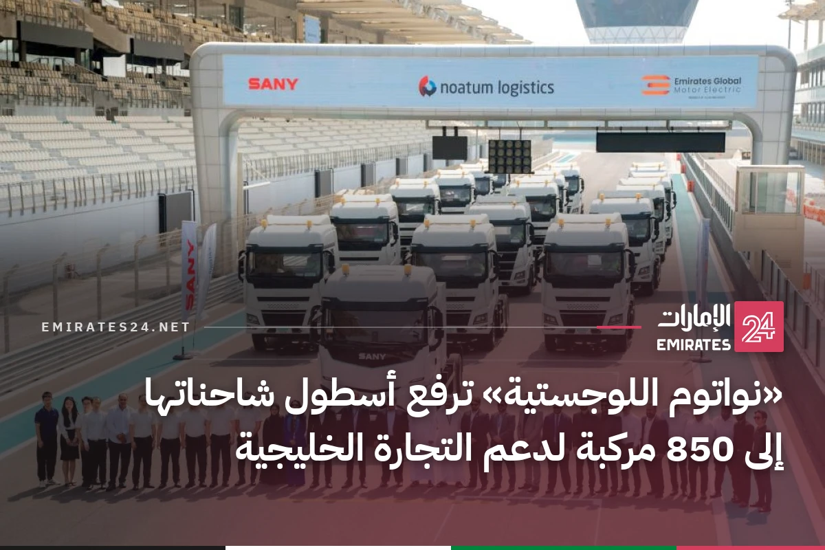 «نواتوم اللوجستية» ترفع أسطول شاحناتها إلى 850 مركبة لدعم التجارة الخليجية