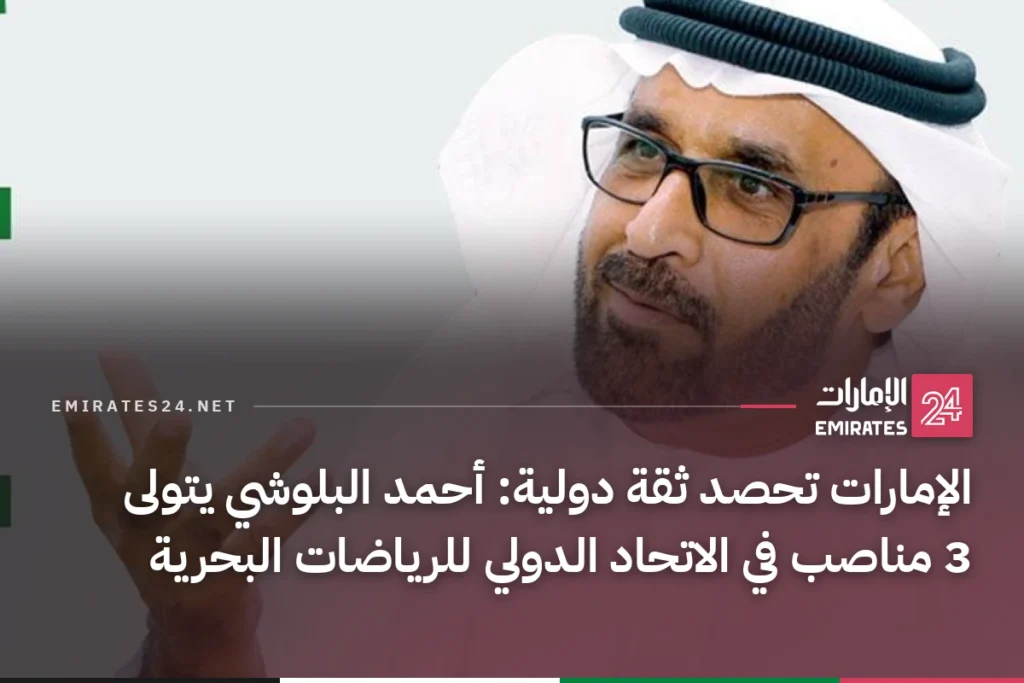 الإمارات تحصد ثقة دولية: أحمد البلوشي يتولى 3 مناصب في الاتحاد الدولي للرياضات البحرية