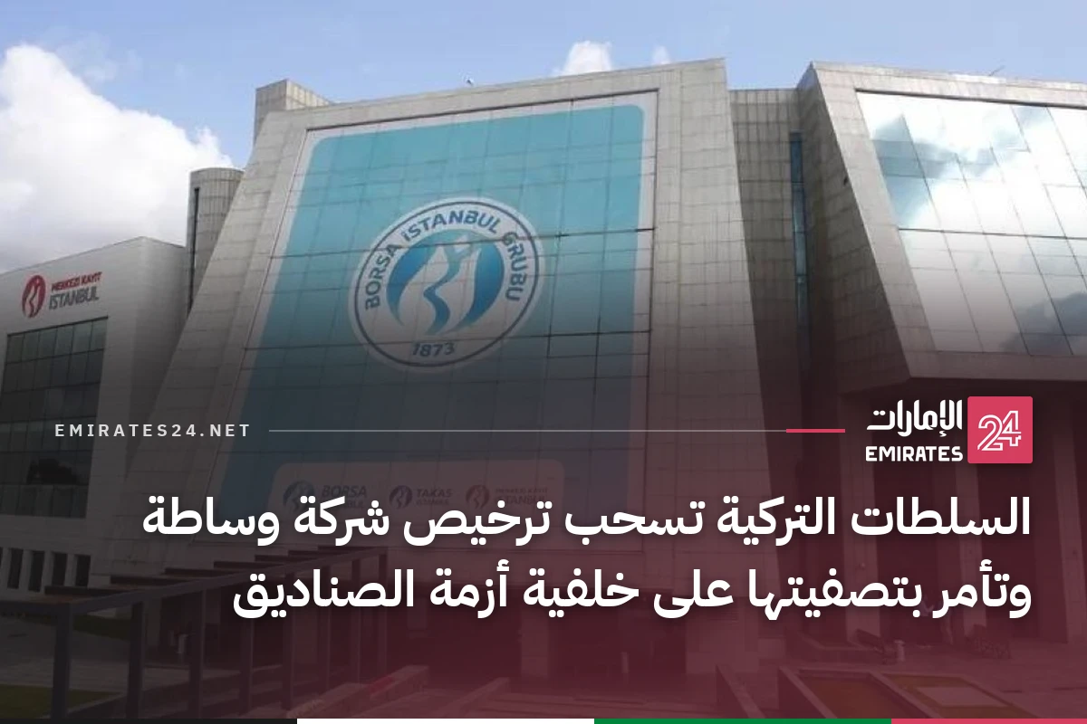 السلطات التركية تسحب ترخيص شركة وساطة وتأمر بتصفيتها على خلفية أزمة الصناديق
