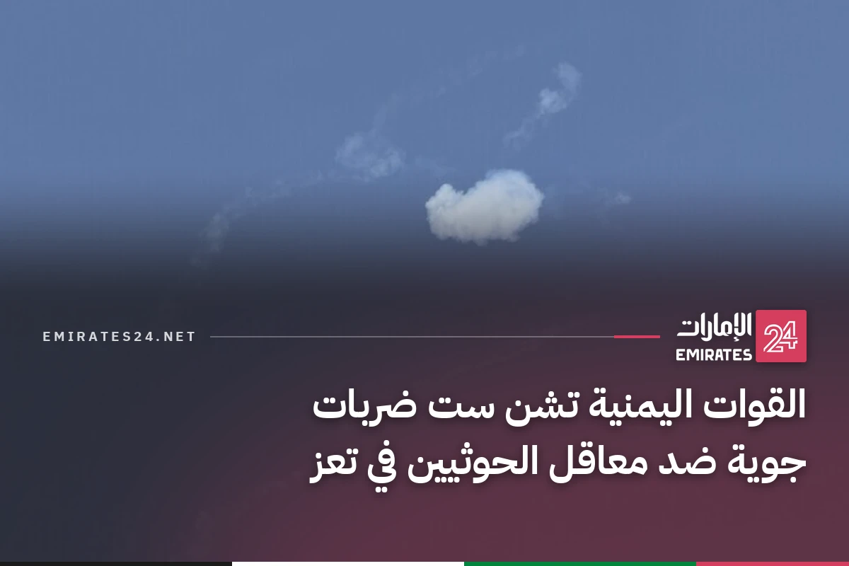 القوات اليمنية تشن ست ضربات جوية ضد معاقل الحوثيين في تعز