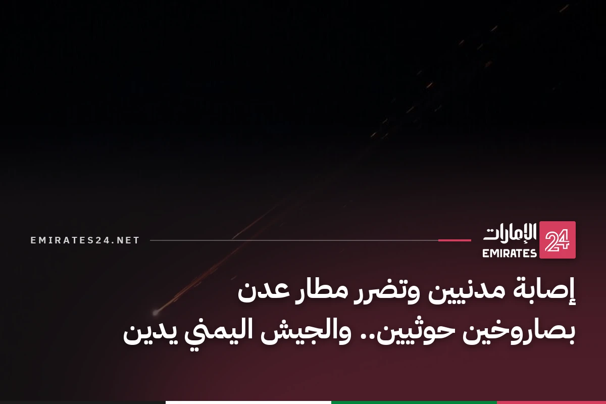 إصابة مدنيين وتضرر مطار عدن بصاروخين حوثيين.. والجيش اليمني يدين