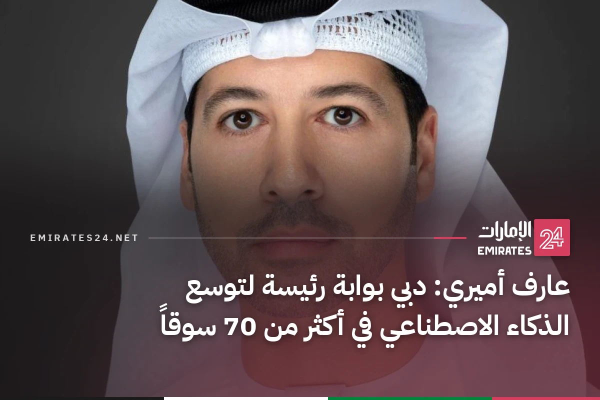 عارف أميري: دبي بوابة رئيسة لتوسع الذكاء الاصطناعي في أكثر من 70 سوقاً