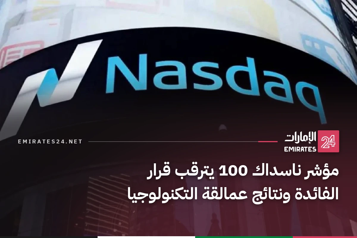 مؤشر ناسداك 100 يترقب قرار الفائدة ونتائج عمالقة التكنولوجيا
