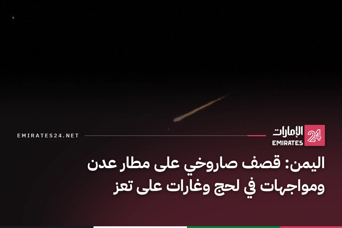 اليمن: قصف صاروخي على مطار عدن ومواجهات في لحج وغارات على تعز