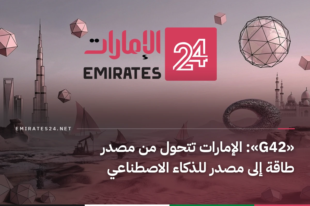 «G42»: الإمارات تتحول من مصدر طاقة إلى مصدر للذكاء الاصطناعي