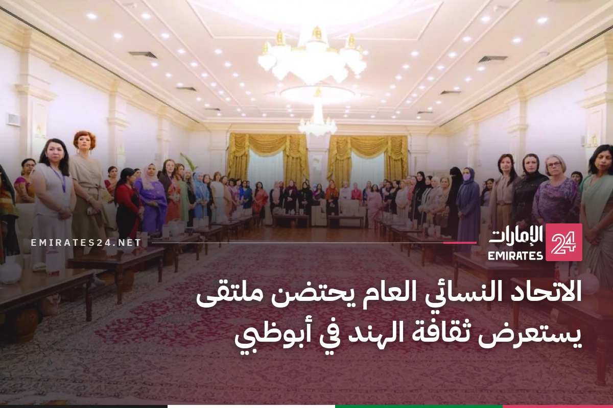 الاتحاد النسائي العام يحتضن ملتقى يستعرض ثقافة الهند في أبوظبي