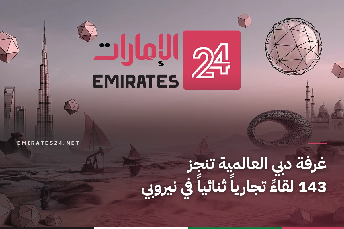 غرفة دبي العالمية تنجز 143 لقاءً تجارياً ثنائياً في نيروبي
