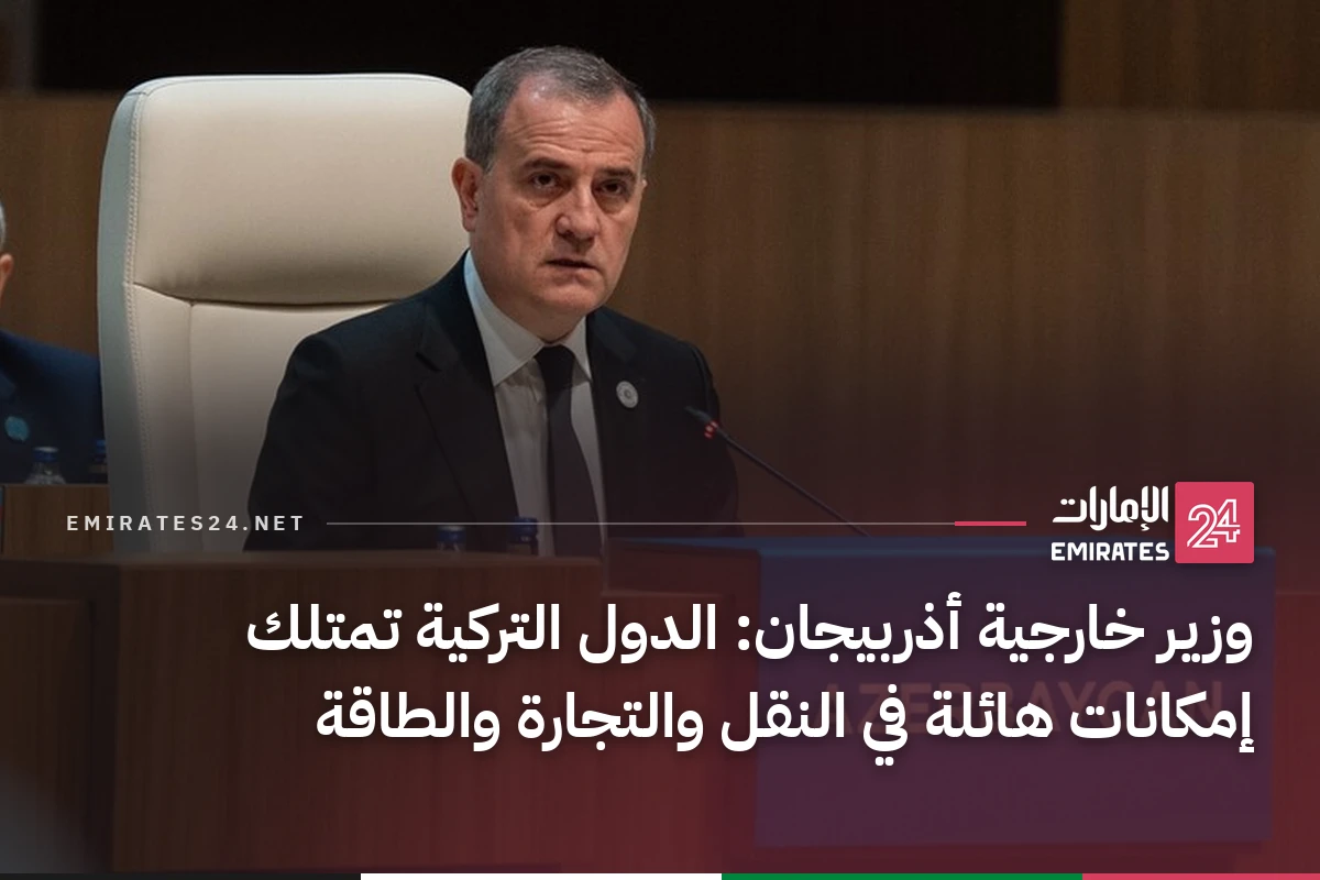 وزير خارجية أذربيجان: الدول التركية تمتلك إمكانات هائلة في النقل والتجارة والطاقة