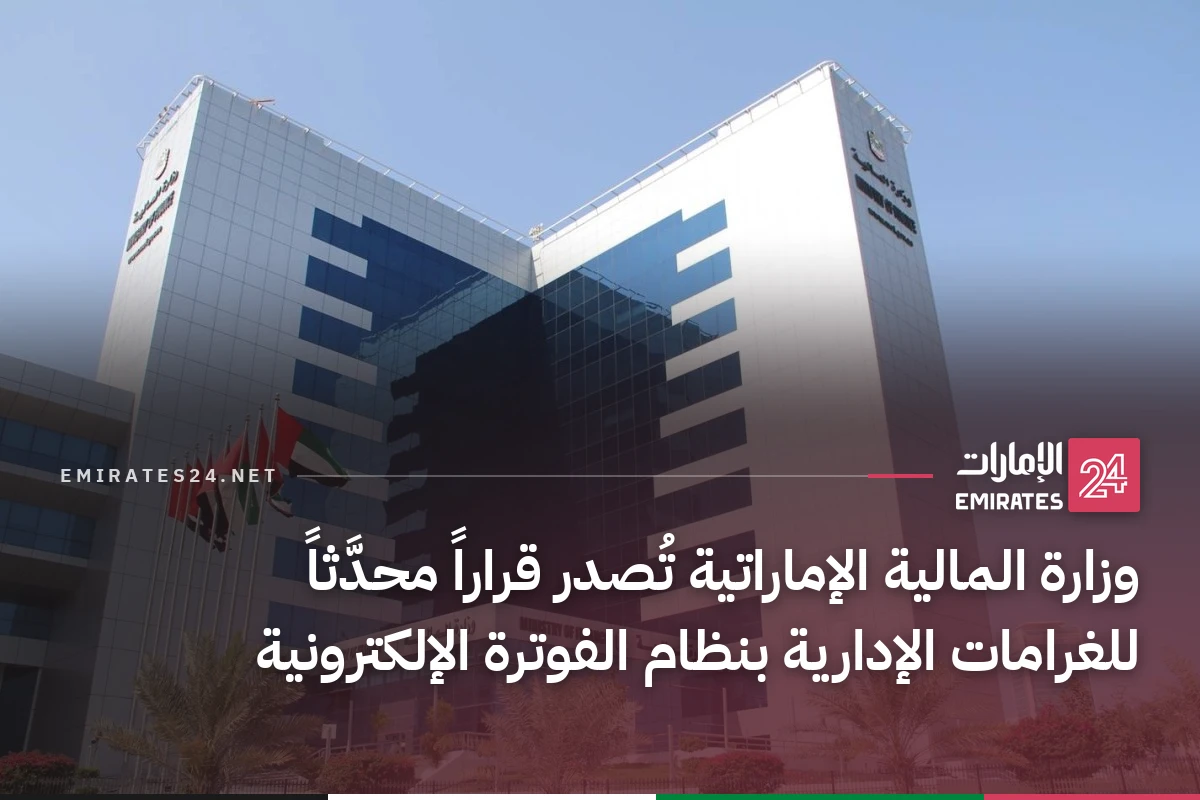 وزارة المالية الإماراتية تُصدر قراراً محدَّثاً للغرامات الإدارية بنظام الفوترة الإلكترونية