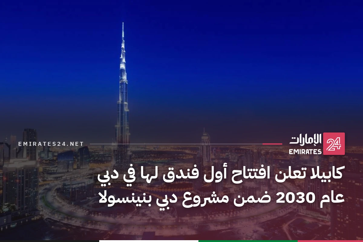 كابيلا تعلن افتتاح أول فندق لها في دبي عام 2030 ضمن مشروع دبي بنينسولا