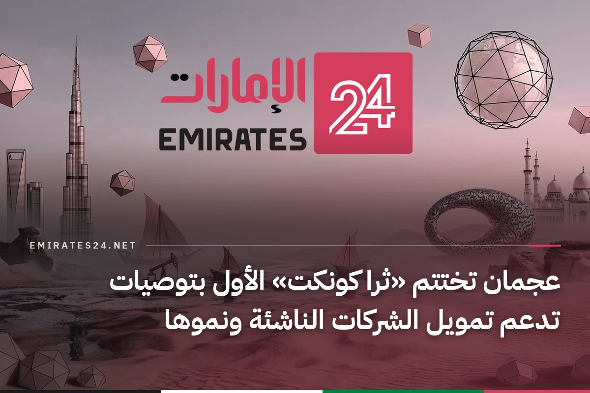 عجمان تختتم «ثرا كونكت» الأول بتوصيات تدعم تمويل الشركات الناشئة ونموها